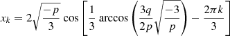$$ \begin{aligned} x_k = 2 \sqrt{\frac{-p}{3}} \text{ cos} \left[ \frac{1}{3}\text{ arccos}\left( \frac{3q}{2p}\sqrt{\frac{-3}{p}} \right) - \frac{2\pi k}{3} \right] \end{aligned} $$