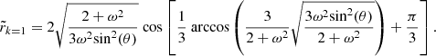 $$ \begin{aligned} \tilde{r}_{k=1} = 2 \sqrt{\frac{2+ \omega ^2}{3\omega ^2\mathrm {sin}^2(\theta )}} \text{ cos} \left[ \frac{1}{3}\text{ arccos}\left( \frac{3}{2+\omega ^2}\sqrt{\frac{3\omega ^2\mathrm {sin}^2(\theta )}{2+ \omega ^2}} \right) + \frac{\pi }{3}\right]. \end{aligned} $$