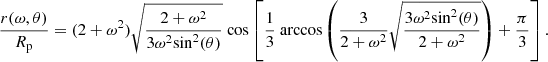 $$ \begin{aligned} \frac{r(\omega , \theta )}{R_{\text{p}}} =(2 + \omega ^2) \sqrt{\frac{2+ \omega ^2}{3\omega ^2\mathrm {sin}^2(\theta )}} \text{ cos} \left[ \frac{1}{3}\text{ arccos}\left( \frac{3}{2+\omega ^2}\sqrt{\frac{3\omega ^2\mathrm {sin}^2(\theta )}{2+ \omega ^2}} \right) + \frac{\pi }{3} \right]. \end{aligned} $$