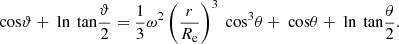 $$ \begin{aligned} \text{ cos}\vartheta + \text{ ln}\, \text{ tan} \frac{\vartheta }{2} = \frac{1}{3} \omega ^2 \left( \frac{r}{R_{\rm e}} \right)^3 \text{ cos}^3 \theta + \text{ cos} \theta + \text{ ln}\, \text{ tan} \frac{\theta }{2}. \end{aligned} $$