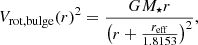 $$ \begin{aligned} V_{\rm rot,bulge}(r)^2 = \frac{GM_\star r}{\left(r+\frac{r_{\rm eff}}{1.8153}\right)^2}, \end{aligned} $$