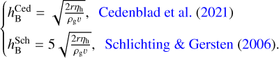 $\left\{ {\matrix{ {h_{\rm{B}}^{{\rm{Ced}}} = \sqrt {{{2r{\eta _{\rm{h}}}} \over {{\rho _{\rm{g}}}\upsilon }}} ,{\rm{Cedenblad}}et\,al.\left( {2021} \right)} \hfill \cr {h_{\rm{B}}^{{\rm{Sch}}} = 5\sqrt {{{2r{\eta _{\rm{h}}}} \over {{\rho _{\rm{g}}}\upsilon }}} ,{\rm{Schichting}}\,{\rm{\& }}\,{\rm{Gersten}}\left( {2006} \right).} \hfill \cr } } \right.$