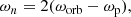 $$ \begin{aligned} \omega _n = 2(\omega _{\rm {orb}} - \omega _{\rm p}), \end{aligned} $$