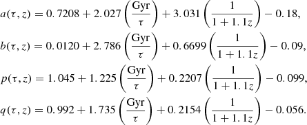 $$ \begin{aligned}&a(\tau ,z) = 0.7208 + 2.027\left(\frac{\mathrm{Gyr}}{\tau }\right) + 3.031\left(\frac{1}{1+1.1z}\right) - 0.18,\nonumber \\&b(\tau ,z) = 0.0120 + 2.786\left(\frac{\mathrm{Gyr}}{\tau }\right) + 0.6699\left(\frac{1}{1+1.1z}\right) - 0.09,\nonumber \\&p(\tau ,z) = 1.045 + 1.225\left(\frac{\mathrm{Gyr}}{\tau }\right) + 0.2207\left(\frac{1}{1+1.1z}\right) - 0.099,\nonumber \\&q(\tau ,z) = 0.992 + 1.735\left(\frac{\mathrm{Gyr}}{\tau }\right) + 0.2154\left(\frac{1}{1+1.1z}\right) - 0.056.\nonumber \end{aligned} $$