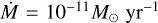 $$\dot M = {10^{ - 11}}{M_ \odot }{\rm{ y}}{{\rm{r}}^{ - 1}}$$