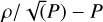 $\rho /\sqrt {\left( P \right)} - P$