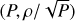 $\left( {P,\rho /\sqrt P } \right)$
