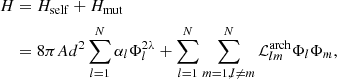 $$ \begin{aligned} H&= H_{\rm self} + H_{\rm mut}\nonumber \\&= 8 \pi A d^{2}\sum _{l=1}^{N} \alpha _{l} \Phi _{l}^{2\lambda }+ \sum _{l=1}^{N} \sum _{m=1, l\ne m}^{N} \mathcal{L} _{lm}^\mathrm{arch} \Phi _{l} \Phi _{m}, \end{aligned} $$