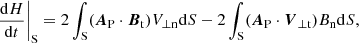 $$ \begin{aligned}&\dfrac{\mathrm{d}H}{\mathrm{d}t}\Bigg |_{\rm S} = 2 \int _{\rm S} ({\boldsymbol{A}}_{\rm P} \cdot {\boldsymbol{B}}_{\rm t}) V_{\perp \mathrm{n}} \mathrm{d}S - 2 \int _{\rm S}({\boldsymbol{A}}_{\rm P} \cdot {\boldsymbol{V}}_{\perp \mathrm{t}})B_{\rm n}\mathrm{d}S,\end{aligned} $$