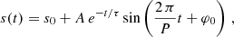 $$ \begin{aligned} s(t)= s_0 + A \, e^{-t/\tau } \sin \left( \frac{2 \, \pi }{P} t + \varphi _0 \right) \, , \end{aligned} $$