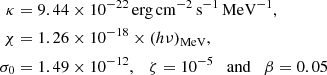 $$ \begin{aligned} \kappa&= 9.44\times 10^{-22}\,\mathrm{erg}\,\mathrm{cm}^{-2}\,\mathrm{s}^{-1}\,\mathrm{MeV}^{-1},\nonumber \\ \chi&=1.26\times 10^{-18}\times (h\nu )_{\rm MeV},\nonumber \\ \sigma _0&= 1.49\times 10^{-12},\quad \zeta =10^{-5}\quad \mathrm{and}\quad \beta =0.05 \end{aligned} $$