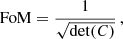 $$ \begin{aligned} \mathrm{FoM} = \frac{1}{\sqrt{\mathrm{det} (C)}}\, , \end{aligned} $$