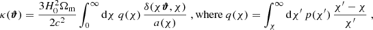 $$ \begin{aligned} \kappa (\boldsymbol{\vartheta }) = \frac{3H_0^2\Omega _{\rm m}}{2c^2}\int _0^\infty \mathrm{d}{\chi }\; q(\chi )\,\frac{\delta (\chi \boldsymbol{\vartheta }, \chi )}{a(\chi )}\;, \mathrm{where}\ q(\chi ) = \int _\chi ^\infty \mathrm{d}{\chi^\prime }\, p(\chi^\prime )\, \frac{\chi^\prime -\chi }{\chi^\prime }\;, \end{aligned} $$