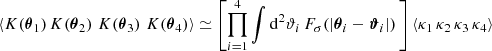 $$ \begin{aligned} \left\langle K(\boldsymbol{\theta }_1)\,K(\boldsymbol{\theta }_2)\, \,K(\boldsymbol{\theta }_3)\, \,K(\boldsymbol{\theta }_4)\right\rangle&\simeq \left[ \prod _{i=1}^4 \int \mathrm{d}^2{\vartheta _i}\, F_\sigma (|\boldsymbol{\theta }_i-\boldsymbol{\vartheta }_i|)\,\right]\left\langle \kappa _1\, \kappa _2\, \kappa _3\, \kappa _4\right\rangle \end{aligned} $$
