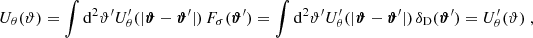 $$ \begin{aligned} U_\theta (\vartheta ) = \int \mathrm{d}^2{\vartheta ^{\prime }} U^{\prime }_\theta (|\boldsymbol{\vartheta }-\boldsymbol{\vartheta }^{\prime }|)\, F_\sigma (\boldsymbol{\vartheta }^{\prime }) = \int \mathrm{d}^2{\vartheta ^{\prime }} U^{\prime }_\theta (|\boldsymbol{\vartheta }-\boldsymbol{\vartheta }^{\prime }|)\, \delta _{\rm D}(\boldsymbol{\vartheta }^{\prime }) = U^{\prime }_\theta (\vartheta )\;, \end{aligned} $$