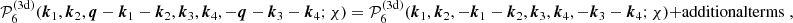 $$ \begin{aligned} \mathcal{P} _6^\mathrm{(3d)} (\boldsymbol{k}_1, \boldsymbol{k}_2, \boldsymbol{q}-\boldsymbol{k}_1-\boldsymbol{k}_2, \boldsymbol{k}_3, \boldsymbol{k}_4, -\boldsymbol{q}-\boldsymbol{k}_3-\boldsymbol{k}_4; \chi ) = \mathcal{P} _6^\mathrm{(3d)} (\boldsymbol{k}_1, \boldsymbol{k}_2, -\boldsymbol{k}_1-\boldsymbol{k}_2, \boldsymbol{k}_3, \boldsymbol{k}_4, -\boldsymbol{k}_3-\boldsymbol{k}_4; \chi ) \mathrm{+ additional terms}\;, \end{aligned} $$