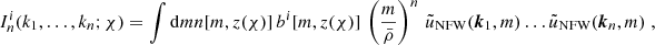 $$ \begin{aligned} I_n^i(k_1, \dots , k_n; \chi )&= \int \mathrm{d}{m} n[m, z(\chi )]\, b^i[m, z(\chi )]\, \left(\frac{m}{\bar{\rho }}\right)^n\, \tilde{u}_{\rm NFW}(\boldsymbol{k}_1, m)\dots \tilde{u}_{\rm NFW}(\boldsymbol{k}_n, m)\;, \end{aligned} $$