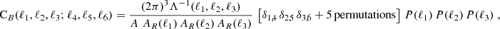 $$ \begin{aligned} \mathrm{C} _{B}(\ell _1, \ell _2, \ell _3; \ell _4, \ell _5, \ell _6)&=\frac{(2\pi )^3 \Lambda ^{-1}(\ell _1, \ell _2, \ell _3)}{A\, \,A_R(\ell _1)\, A_R(\ell _2)\, A_R(\ell _3)}\, \left[\delta _{1,4}\,\delta _{2,5}\,\delta _{3,6} + \mathrm{5\,permutations }\right]\, {P}(\ell _1)\, {P}(\ell _2)\, {P}(\ell _3)\;, \end{aligned} $$