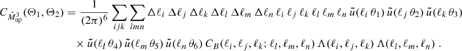 $$ \begin{aligned} C_{\hat{M}_{\rm ap}^3}(\Theta _1, \Theta _2)&= \frac{1}{(2\pi )^{6}}\sum _{ijk} \sum _{lmn} \Delta \ell _i\, \Delta \ell _j\, \Delta \ell _k\, \Delta \ell _l\, \Delta \ell _m\, \Delta \ell _n\, \ell _i\, \ell _j\, \ell _k\, \ell _l\, \ell _m\, \ell _n\, \tilde{u}(\ell _i\, \theta _1)\, \tilde{u}(\ell _j\, \theta _2)\, \tilde{u}(\ell _k\, \theta _3)\\&\nonumber \quad \times \tilde{u}(\ell _l\, \theta _4)\, \tilde{u}(\ell _m\, \theta _5)\, \tilde{u}(\ell _n\, \theta _6)\, C_B(\ell _i, \ell _j, \ell _k; \ell _l, \ell _m, \ell _n) \, \Lambda (\ell _i,\ell _j,\ell _k)\, \Lambda (\ell _l,\ell _m,\ell _n)\;. \end{aligned} $$