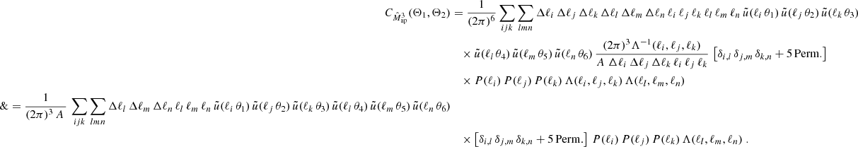 $$ \begin{aligned} C_{\hat{M}_{\rm ap}^3}(\Theta _1, \Theta _2)&= \frac{1}{(2\pi )^{6}} \sum _{ijk} \sum _{lmn} \Delta \ell _i\, \Delta \ell _j\, \Delta \ell _k\, \Delta \ell _l\, \Delta \ell _m\, \Delta \ell _n\, \ell _i\, \ell _j\, \ell _k\, \ell _l\, \ell _m\, \ell _n\, \tilde{u}(\ell _i\, \theta _1)\, \tilde{u}(\ell _j\, \theta _2)\, \tilde{u}(\ell _k\, \theta _3)\\&\nonumber \quad \times \tilde{u}(\ell _l\, \theta _4)\, \tilde{u}(\ell _m\, \theta _5)\, \tilde{u}(\ell _n\, \theta _6)\, \frac{(2\pi )^3 \Lambda ^{-1}(\ell _i, \ell _j, \ell _k)}{A\,\,\Delta \ell _i\, \Delta \ell _j\, \Delta \ell _k\, \ell _i\, \ell _j\, \ell _k}\, \left[\delta _{i,l}\,\delta _{j,m}\,\delta _{k,n} + \mathrm{5\,Perm. }\right]\,\\&\nonumber \quad \times P(\ell _i)\, P(\ell _j)\, P(\ell _k) \, \Lambda (\ell _i,\ell _j,\ell _k)\, \Lambda (\ell _l,\ell _m,\ell _n)\\\&\nonumber = \frac{1 }{(2\pi )^3\,A\, }\, \sum _{ijk} \sum _{lmn} \Delta \ell _l\, \Delta \ell _m\, \Delta \ell _n\,\ell _l\, \ell _m\, \ell _n\, \tilde{u}(\ell _i\,\theta _1)\,\tilde{u}(\ell _j\, \theta _2)\, \tilde{u}(\ell _k\, \theta _3)\, \tilde{u}(\ell _l\, \theta _4)\, \tilde{u}(\ell _m\, \theta _5)\,\tilde{u}(\ell _n\,\theta _6)\\&\nonumber \quad \times \left[\delta _{i,l}\,\delta _{j,m}\,\delta _{k,n} + \mathrm{5\,Perm.}\right]\, P(\ell _i)\, P(\ell _j)\, P(\ell _k) \, \Lambda (\ell _l,\ell _m,\ell _n)\;. \end{aligned} $$