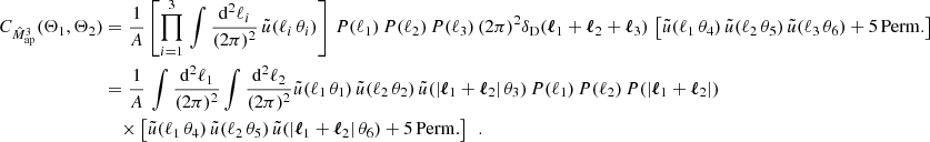 $$ \begin{aligned} C_{\hat{M}_{\rm ap}^3}(\Theta _1, \Theta _2)&= \frac{1}{A}\left[\prod _{i=1}^3\,\int \frac{\mathrm{d}^2{\ell _i}}{(2\pi )^2}\, \tilde{u}(\ell _i\,\theta _i) \right]\, P(\ell _1)\, P(\ell _2)\, P(\ell _3) \,(2\pi )^2 \delta _{\rm D}(\boldsymbol{\ell }_1+\boldsymbol{\ell }_2+\boldsymbol{\ell }_3)\, \left[ \tilde{u}(\ell _1\, \theta _4)\, \tilde{u}(\ell _2\, \theta _5)\, \tilde{u}(\ell _3\,\theta _6) + \mathrm {5\,Perm.} \right]\,\\&\nonumber = \frac{1 }{A}\, \int \frac{\mathrm{d}^2{\ell _1}}{(2\pi )^2} \int \frac{\mathrm{d}^2{\ell _2}}{(2\pi )^2} \tilde{u}(\ell _1\,\theta _1)\,\tilde{u}(\ell _2\, \theta _2)\, \tilde{u}(|\boldsymbol{\ell }_1+\boldsymbol{\ell }_2|\, \theta _3)\,P(\ell _1)\, P(\ell _2)\, P(|\boldsymbol{\ell }_1+\boldsymbol{\ell }_2|)\\&\nonumber \quad \times \left[ \tilde{u}(\ell _1\, \theta _4)\, \tilde{u}(\ell _2\, \theta _5)\, \tilde{u}(|\boldsymbol{\ell }_1+\boldsymbol{\ell }_2|\, \theta _6) + \mathrm{5\,Perm. }\right]\, \;. \end{aligned} $$