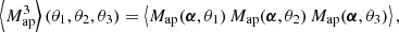 $$ \begin{aligned} \left\langle M_{\rm ap}^3\right\rangle (\theta _1, \theta _2, \theta _3)= \left\langle M_{\rm ap}(\boldsymbol{\alpha }, \theta _1)\,M_{\rm ap}(\boldsymbol{\alpha }, \theta _2)\,M_{\rm ap}(\boldsymbol{\alpha }, \theta _3)\right\rangle , \end{aligned} $$