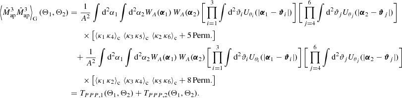 $$ \begin{aligned} \nonumber \left\langle \hat{M}_{\rm ap}^3\hat{M}_{\rm ap}^3\right\rangle _{\rm G}(\Theta _1, \Theta _2)&= \frac{1}{A^2}\int \mathrm{d}^2{\alpha _1} \int \mathrm{d}^2{\alpha _2} W_A(\boldsymbol{\alpha }_1)\, W_A(\boldsymbol{\alpha }_2)\, \Bigg [\prod _{i=1}^3 \int \mathrm{d}^2{\vartheta _i} U_{\theta _i}(|\boldsymbol{\alpha }_1-\boldsymbol{\vartheta }_i|)\Bigg ]\,\Bigg [\prod _{j=4}^6 \int \mathrm{d}^2{\vartheta _j} U_{\theta _j}(|\boldsymbol{\alpha }_2-\boldsymbol{\vartheta }_j|)\Bigg ]\\&\qquad \times \left[\left\langle \kappa _1\,\kappa _4\right\rangle _{\rm c}\,\left\langle \kappa _3\,\kappa _5\right\rangle _{\rm c}\,\left\langle \kappa _2\,\kappa _6\right\rangle _{\rm c} + 5\,\mathrm{Perm.}\right]\\&\nonumber \quad + \frac{1}{A^2}\int \mathrm{d}^2{\alpha _1} \int \mathrm{d}^2{\alpha _2} W_A(\boldsymbol{\alpha }_1)\, W_A(\boldsymbol{\alpha }_2)\, \Bigg [\prod _{i=1}^3 \int \mathrm{d}^2{\vartheta _i} U_{\theta _i}(|\boldsymbol{\alpha }_1-\boldsymbol{\vartheta }_i|)\Bigg ]\,\Bigg [\prod _{j=4}^6 \int \mathrm{d}^2{\vartheta _j} U_{\theta _j}(|\boldsymbol{\alpha }_2-\boldsymbol{\vartheta }_j|)\Bigg ]\\&\nonumber \qquad \times \left[\left\langle \kappa _1\,\kappa _2\right\rangle _{\rm c}\,\left\langle \kappa _3\,\kappa _4\right\rangle _{\rm c}\,\left\langle \kappa _5\,\kappa _6\right\rangle _{\rm c} + 8\,\mathrm{Perm.}\right]\\&\nonumber = T_{PPP, 1}(\Theta _1, \Theta _2) + T_{PPP, 2}(\Theta _1, \Theta _2). \end{aligned} $$
