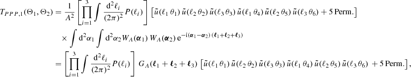 $$ \begin{aligned} T_{PPP, 1}(\Theta _1, \Theta _2) \nonumber&= \frac{1}{A^2} \left[\prod _{i=1}^3 \int \frac{\mathrm{d}^2{\ell _i}}{(2\pi )^2} P(\ell _i) \right] \, \left[\tilde{u}(\ell _1\,\theta _1)\,\tilde{u}(\ell _2\,\theta _2)\,\tilde{u}(\ell _3\,\theta _3)\,\tilde{u}(\ell _1\,\theta _4)\,\tilde{u}(\ell _2\,\theta _5)\,\tilde{u}(\ell _3\,\theta _6) + \mathrm{5\,Perm.}\right]\\&\quad \times \int \mathrm{d}^2{\alpha _1} \int \mathrm{d}^2{\alpha _2} W_A(\boldsymbol{\alpha }_1)\, W_A(\boldsymbol{\alpha }_2)\, \mathrm{e} ^{-\mathrm{i} (\boldsymbol{\alpha }_1-\boldsymbol{\alpha }_2)\,(\boldsymbol{\ell }_1+\boldsymbol{\ell }_2+\boldsymbol{\ell }_3)} \\&\nonumber = \left[\prod _{i=1}^3 \int \frac{\mathrm{d}^2{\ell _i}}{(2\pi )^2} P(\ell _i) \right] \, G_A(\boldsymbol{\ell }_1+\boldsymbol{\ell }_2+\boldsymbol{\ell }_3)\,\left[ \tilde{u}(\ell _1\,\theta _1)\,\tilde{u}(\ell _2\,\theta _2)\,\tilde{u}(\ell _3\,\theta _3)\,\tilde{u}(\ell _1\,\theta _4)\,\tilde{u}(\ell _2\,\theta _5)\,\tilde{u}(\ell _3\,\theta _6)\, + \mathrm{5\,Perm.}\right], \end{aligned} $$
