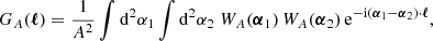 $$ \begin{aligned} G_A(\boldsymbol{\ell }) = \frac{1}{A^2}\int \mathrm{d}^2{\alpha _1} \int \mathrm{d}^2{\alpha _2}\;W_A(\boldsymbol{\alpha }_1)\, W_A(\boldsymbol{\alpha }_2)\,\mathrm{e} ^{-\mathrm{i} (\boldsymbol{\alpha }_1-\boldsymbol{\alpha }_2)\cdot \boldsymbol{\ell }}, \end{aligned} $$