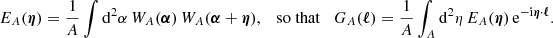 $$ \begin{aligned} E_A(\boldsymbol{\eta }) = \frac{1}{A}\int \mathrm{d}^2{\alpha }\, W_A(\boldsymbol{\alpha }) \, W_A(\boldsymbol{\alpha }+\boldsymbol{\eta }), \quad \mathrm{so\ that} \quad G_A(\boldsymbol{\ell })=\frac{1}{A}\int _A \mathrm{d}^2{\eta }\, E_A(\boldsymbol{\eta })\, \mathrm{e} ^{-\mathrm{i} \boldsymbol{\eta }\cdot \boldsymbol{\ell }}. \end{aligned} $$