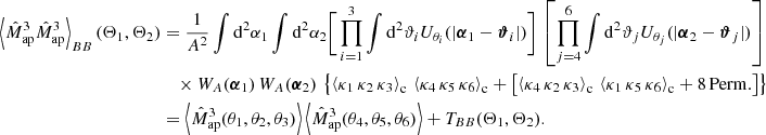 $$ \begin{aligned} \left\langle \hat{M}_{\rm ap}^3\hat{M}_{\rm ap}^3\right\rangle _{BB}(\Theta _1, \Theta _2)&\nonumber = \frac{1}{A^2}\int \mathrm{d}^2{\alpha _1} \int \mathrm{d}^2{\alpha _2} \Bigg [\prod _{i=1}^3 \int \mathrm{d}^2{\vartheta _i} U_{\theta _i}(|\boldsymbol{\alpha }_1-\boldsymbol{\vartheta }_i|)\Bigg ]\,\left[\prod _{j=4}^6 \int \mathrm{d}^2{\vartheta _j} U_{\theta _j}(|\boldsymbol{\alpha }_2-\boldsymbol{\vartheta }_j|)\right]\\&\nonumber \quad \times W_A(\boldsymbol{\alpha }_1)\, W_A(\boldsymbol{\alpha }_2)\, \left\{ \left\langle \kappa _1\,\kappa _2\,\kappa _3\right\rangle _{\rm c}\,\left\langle \kappa _4\,\kappa _5\,\kappa _6\right\rangle _{\rm c} + \left[\left\langle \kappa _4\,\kappa _2\,\kappa _3\right\rangle _{\rm c}\,\left\langle \kappa _1\,\kappa _5\,\kappa _6\right\rangle _{\rm c} + 8\,\mathrm{Perm. }\right]\right\} \\&= \left\langle \hat{M}_{\rm ap}^3(\theta _1, \theta _2, \theta _3)\right\rangle \left\langle \hat{M}_{\rm ap}^3(\theta _4, \theta _5, \theta _6)\right\rangle + T_{BB}(\Theta _1, \Theta _2). \end{aligned} $$