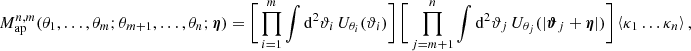 $$ \begin{aligned} M_{\rm ap}^{n,m}(\theta _1,\dots ,\theta _m;\theta _{m+1},\dots ,\theta _n; \boldsymbol{\eta }) = \Bigg [\prod _{i=1}^m\int \mathrm{d}^2{\vartheta _i}\, U_{\theta _i}(\vartheta _i)\Bigg ]\, \Bigg [\prod _{j=m+1}^n\int \mathrm{d}^2{\vartheta _j}\, U_{\theta _j}(|\boldsymbol{\vartheta }_j+\boldsymbol{\eta }|)\Bigg ] \left\langle \kappa _1\dots \kappa _n\right\rangle , \end{aligned} $$