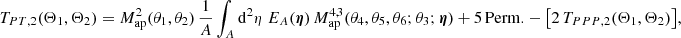 $$ \begin{aligned} T_{PT, 2}(\Theta _1, \Theta _2)= M_{\rm ap}^2(\theta _1, \theta _2)\,\frac{1}{A}\int _A \mathrm{d}^2{\eta }\; E_A(\boldsymbol{\eta })\,M_{\rm ap}^{4,3}(\theta _4, \theta _5, \theta _6; \theta _3;\boldsymbol{\eta }) + \mathrm{5\,Perm.} - \big [2\,T_{PPP, 2}(\Theta _1,\Theta _2)\big ], \end{aligned} $$