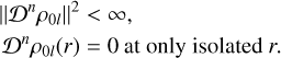 $\matrix{ {{{\left\| {{D^n}{\rho _{0l}}} \right\|}^2}\,\, < \infty }, \hfill \cr {{D^n}{\rho _{0l}}\left( r \right) = 0\,{\rm{at}}\,{\rm{only}}\,{\rm{isolated}}\,r.} \hfill \cr } $
