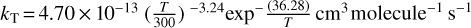 ${k_{\rm{T}}} = 4.70 \times {10^{ - 13}}{\left( {{T \over {300}}} \right)^{ - 3.24}}{\exp ^ - }\left( {{{ 36.28} \over T}} \right) \rm{cm}^3 \rm{molecule}^{-1} \rm{s}^{-1}$