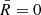 $ \bar{R} = 0 $