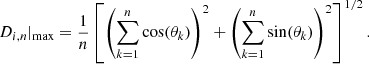 $$ \begin{aligned} D_{i,n}|_{\rm max} = \frac{1}{n} \left[ \left( \sum _{k=1}^{n}{\cos (\theta _k)} \right)^2 + \left(\sum _{k=1}^{n}{\sin (\theta _k)} \right)^2 \right]^{1/2}. \end{aligned} $$