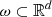 $ \omega \subset \mathbb{R}^d $