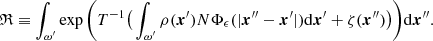 $$ \begin{aligned} {\mathfrak{R} }&\equiv \int _{\omega ^{\prime }}\exp \bigg ( T^{-1}\big ( \int _{\omega ^{\prime }} \rho (\boldsymbol{x}^{\prime })N\Phi _\epsilon (|\boldsymbol{x}^{\prime \prime }-\boldsymbol{x}^{\prime }|)\mathrm{d}\boldsymbol{x}^{\prime } +\zeta (\boldsymbol{x}^{\prime \prime }) \big ) \bigg )\mathrm{d}\boldsymbol{x}^{\prime \prime }. \end{aligned} $$