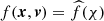 $ f(\boldsymbol{x},\boldsymbol{v})=\widehat{f}(\chi) $