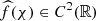 $ \widehat{f}(\chi) \in C^2 (\mathbb{R}) $