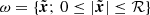 $ \omega=\{\tilde{\boldsymbol{x}};\, 0\leq|\tilde{\boldsymbol{x}}|\leq \mathcal{{R}}\} $
