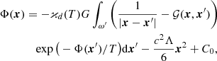 $$ \begin{aligned} \Phi (\boldsymbol{x})&=- \varkappa _d (T) G \int _{\omega ^{\prime }}\bigg ( \frac{1}{|\boldsymbol{x}-\boldsymbol{x}^{\prime }|} - \mathcal{G} (\boldsymbol{x},\boldsymbol{x}^{\prime }) \bigg ) \\&\quad \exp \big ( -\Phi (\boldsymbol{x}^{\prime })/T \big ) \mathrm{d}\boldsymbol{x}^{\prime } - \frac{c^2\Lambda }{6}\boldsymbol{x}^ 2 + C_0,~~ \nonumber \end{aligned} $$
