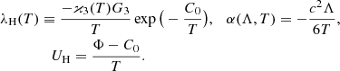 $$ \begin{aligned} \lambda _{\rm H}(T)&\equiv \frac{-\varkappa _3 (T) G_3 }{T}\exp \big ( - \frac{C_0}{T} \big ),~~~ \alpha (\Lambda ,T ) = -\frac{c^2\Lambda }{6T},\nonumber \\&\quad U_{\rm H} = \frac{\Phi - C_0}{T}. \end{aligned} $$