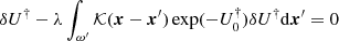 $ \delta U^\dagger - \lambda \int_{\omega^{\prime}} {\mathcal{K}}(\boldsymbol{x}-\boldsymbol{x}^{\prime})\exp(-U^\dagger_0 )\delta U^\dagger {\rm d}\boldsymbol{x}^{\prime}=0 $