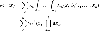 $$ \begin{aligned} \delta U^\dag (\boldsymbol{x})&= \sum _k \lambda _k \int _{\omega _1}\ldots \int _{\omega _k}{\mathcal{K} }_k(\boldsymbol{x},{\ bf x}_1,\ldots ,\boldsymbol{x}_k) \nonumber \\&\quad \sum _\ell ^k \delta U^\dag (\boldsymbol{x}_\ell )\prod _{s=1}^k \mathrm{d}\boldsymbol{x}_s. \end{aligned} $$