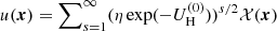 $ u(\boldsymbol{x})= \sum\nolimits_{s=1}^{\infty}(\eta \exp(-U^{(0)}_{\mathrm{H}}))^{s/2} \mathcal{X}(\boldsymbol{x}) $