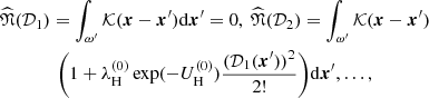 $$ \begin{aligned}&\widehat{\mathfrak{N} }(\mathcal{D} _1)=\int _{\omega ^{\prime }} {\mathcal{K} }(\boldsymbol{x}-\boldsymbol{x}^{\prime })\mathrm{d}\boldsymbol{x}^{\prime }=0,~ \widehat{\mathfrak{N} }(\mathcal{D} _2)=\int _{\omega ^{\prime }} {\mathcal{K} }(\boldsymbol{x}-\boldsymbol{x}^{\prime }) \nonumber \\&\qquad \qquad \bigg ( 1+ \lambda _{\rm H}^{(0)}\exp (-U^{(0)}_{\rm H}) \frac{(\mathcal{D} _1(\boldsymbol{x}^{\prime }))^2}{2!} \bigg )\mathrm{d}\boldsymbol{x}^{\prime },\ldots ,\end{aligned} $$