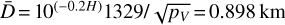 $\bar D = {10^{\left( { - 0.2H} \right)}}{{1329} \mathord{\left/ {\vphantom {{1329} {\sqrt {pv} = 0.898{\rm{km}}}}} \right. \kern-\nulldelimiterspace} {\sqrt {pv} = 0.898{\rm{km}}}}$