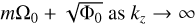 Mathematical equation: $m{{\rm{\Omega }}_0} + \sqrt {{{\rm{\Phi }}_{\rm{0}}}} \,{\rm{as}}\,{k_z} \to \infty $